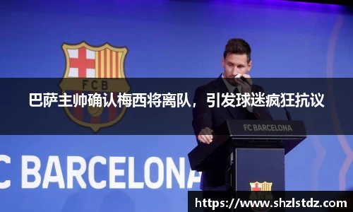 巴萨主帅确认梅西将离队，引发球迷疯狂抗议