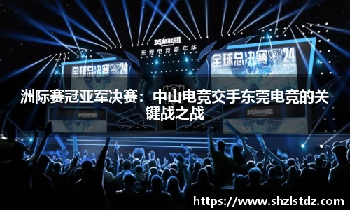洲际赛冠亚军决赛：中山电竞交手东莞电竞的关键战之战